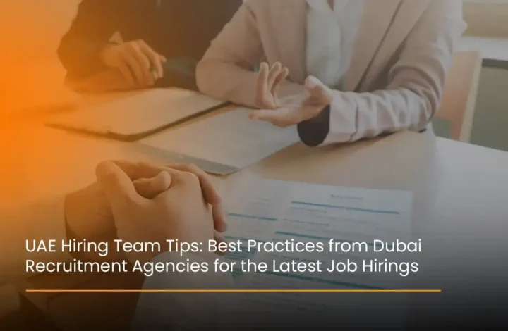 UAE Hiring Team Tips Best Practices from Dubai Recruitment Agencies for the Latest Job Hirings