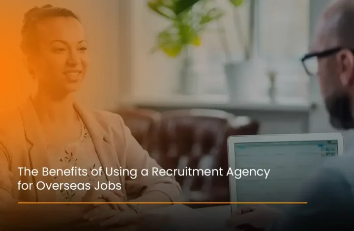 The Benefits of Using a Recruitment Agency for Overseas Jobs