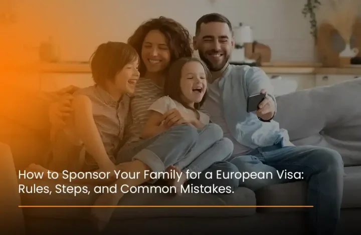 how-to-sponsor-your-family-for-a-european-visa-rules-steps-and-common-mistakes