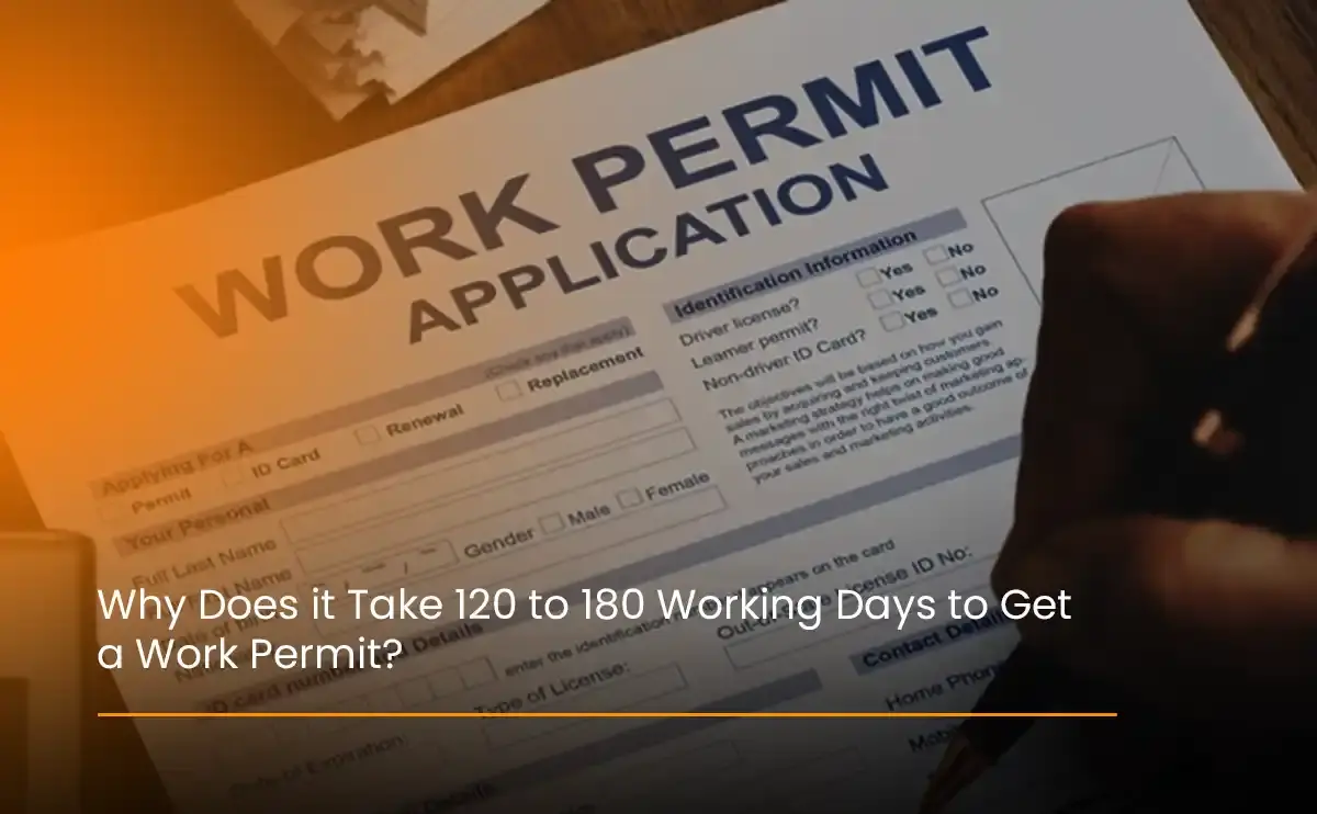 Work permit process explained: Why approvals take 120 to 180 working days with Quickplus Recruitment Service guidance.